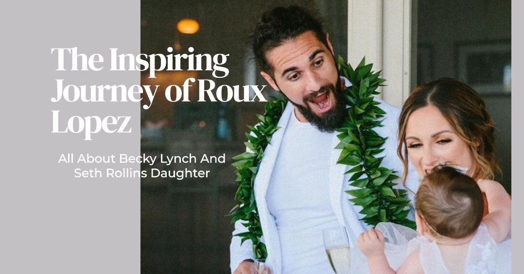 Roux Lopez: All About Becky Lynch And Seth Rollins Daughter