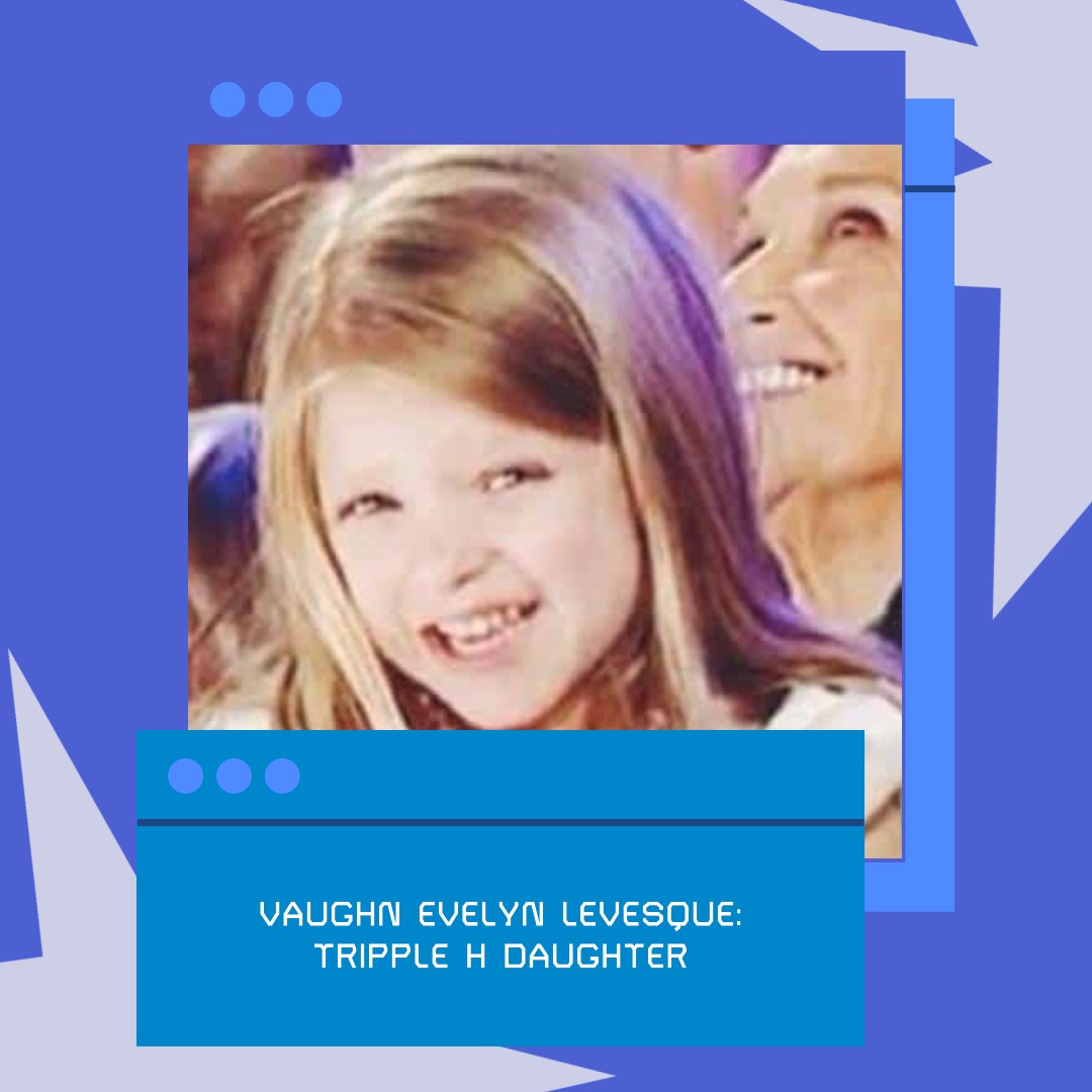 Vaughn Evelyn Levesque-The Untold Facts About Triple H’s Daughter