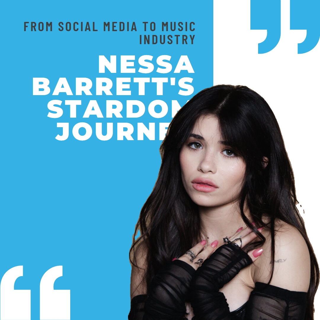 Nessa Barrett's Journey to Stardom: From Social Media to the Music Industry