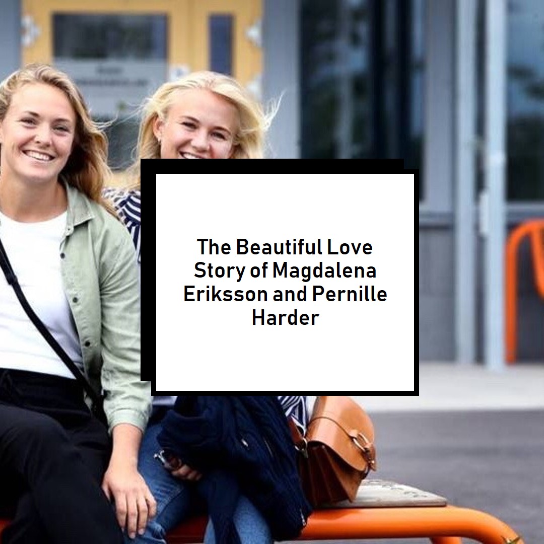 From Teammates to Partners: The Beautiful Love Story of Magdalena Eriksson and Pernille Harder