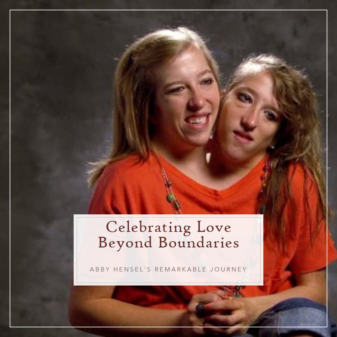 Celebrating Love Beyond Boundaries: Abby Hensel's Remarkable Journey