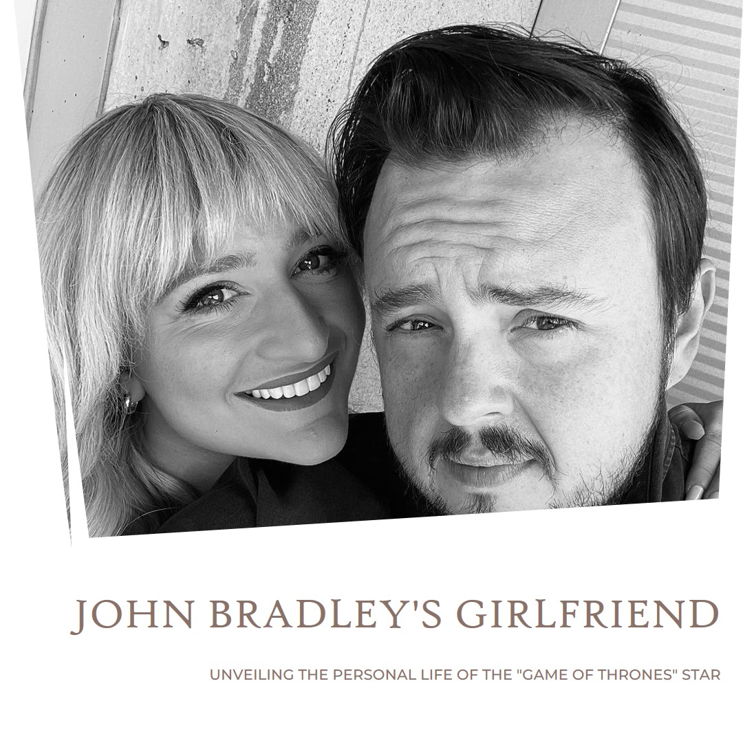 John Bradley's Girlfriend: Unveiling the Personal Life of the "Game of Thrones" Star