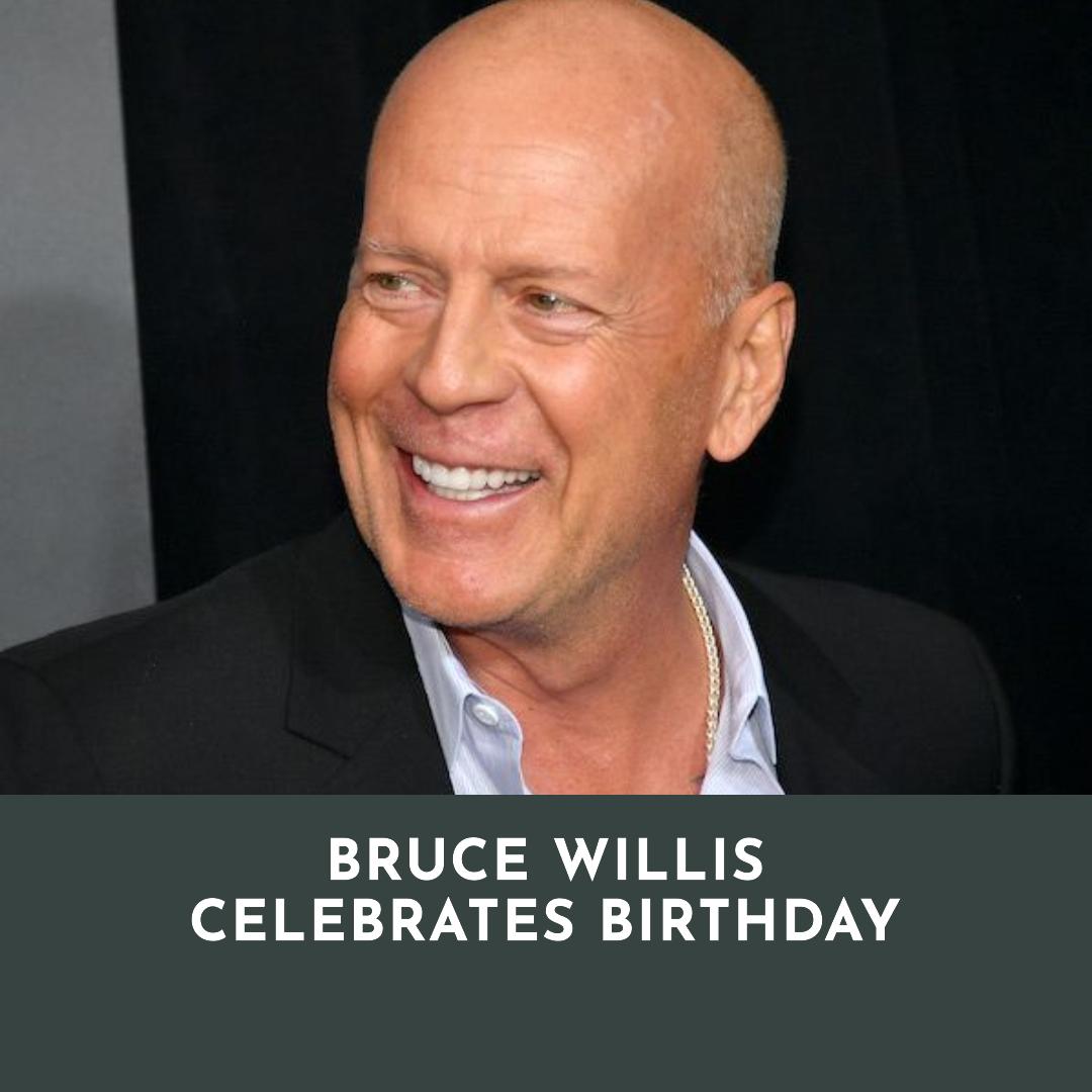 Bruce Willis Celebrates Birthday Amid Heartfelt Messages from Family and Friends