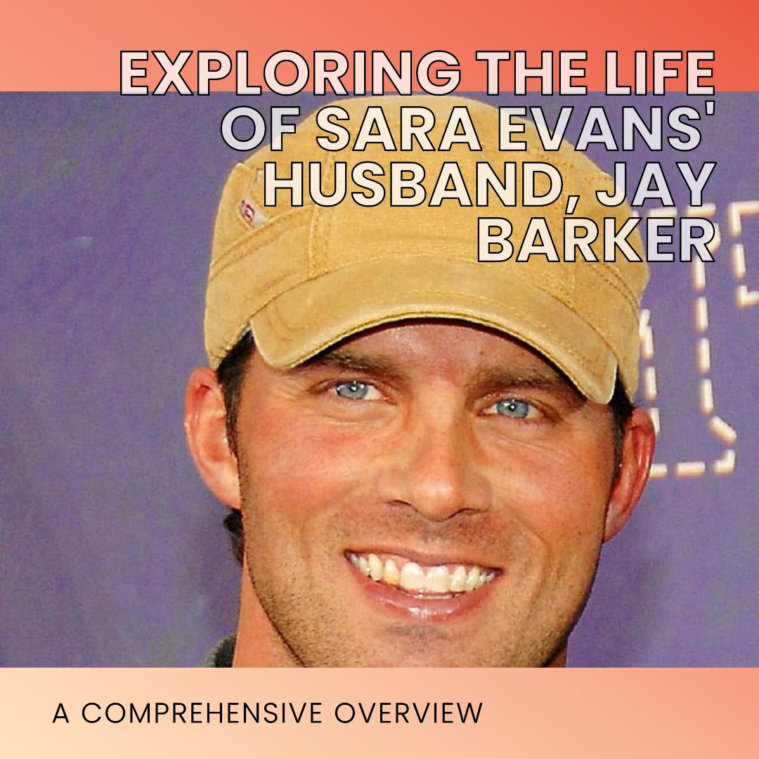 Exploring the Life of Sara Evans' Husband, Jay Barker: A Comprehensive Overview