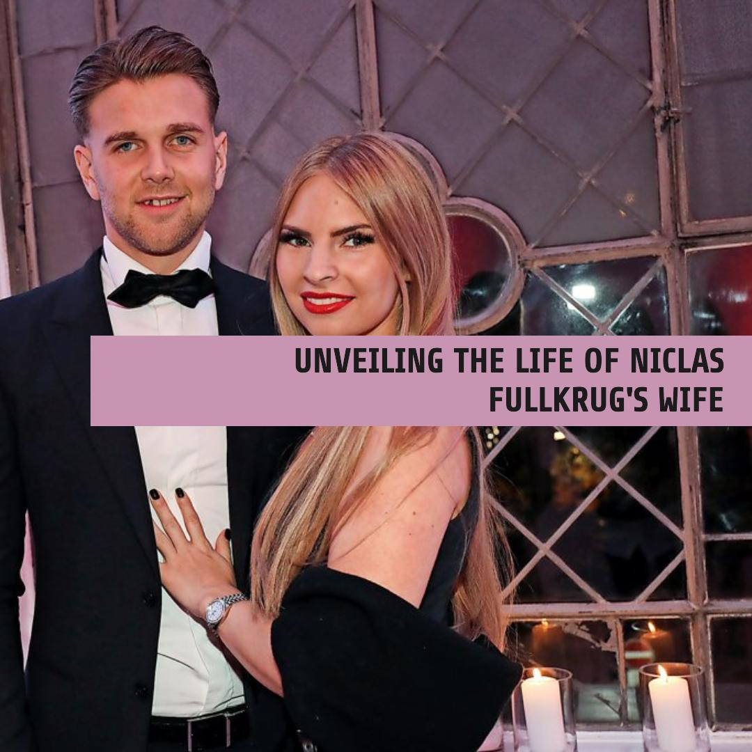 Unveiling the Life of Niclas Fullkrug's Wife: A Comprehensive Insight